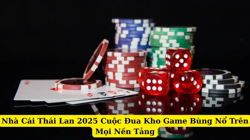 Nhà Cái Thái Lan 2025 Cuộc Đua Kho Game Bùng Nổ Trên Mọi Nền Tảng